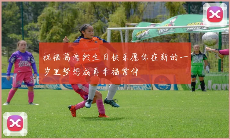 祝福葛浩然生日快乐愿你在新的一岁里梦想成真幸福常伴