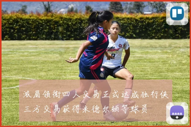 浓眉领衔四人交易正式达成独行侠三方交易获得米德尔顿等球员