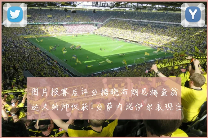 图片报赛后评分揭晓布朗恩梅查翁达夫纳帅仅获1分萨内诺伊尔表现出色获3分